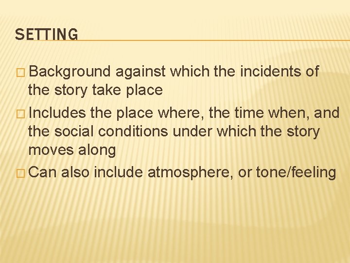 SETTING � Background against which the incidents of the story take place � Includes