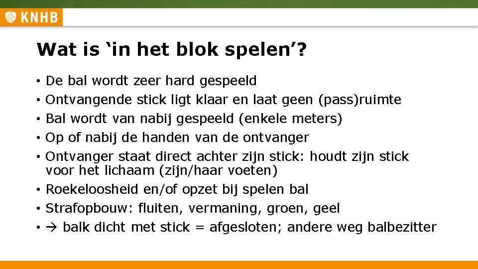 Wat is ‘in het blok spelen’? De bal wordt zeer hard gespeeld Ontvangende stick