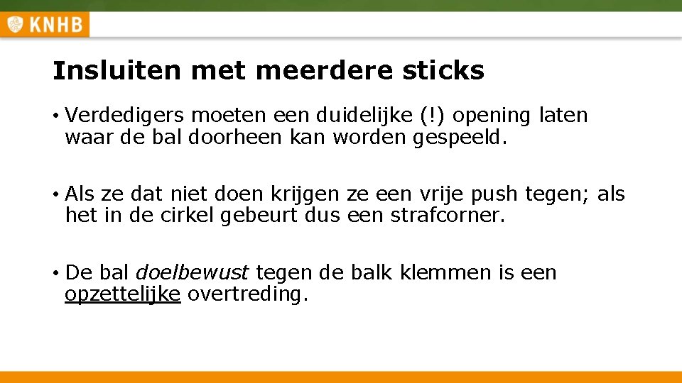 Insluiten met meerdere sticks • Verdedigers moeten een duidelijke (!) opening laten waar de