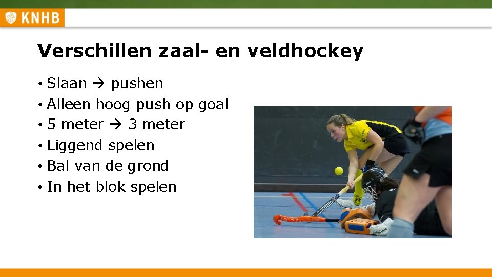 Verschillen zaal- en veldhockey • Slaan pushen • Alleen hoog push op goal •