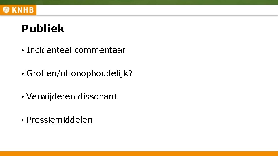 Publiek • Incidenteel commentaar • Grof en/of onophoudelijk? • Verwijderen dissonant • Pressiemiddelen 