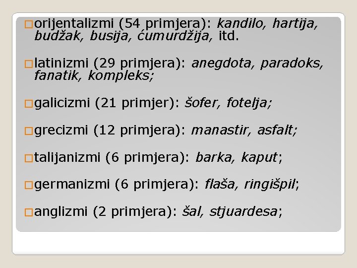 �orijentalizmi (54 primjera): kandilo, hartija, budžak, busija, ćumurdžija, itd. �latinizmi (29 primjera): anegdota, paradoks,