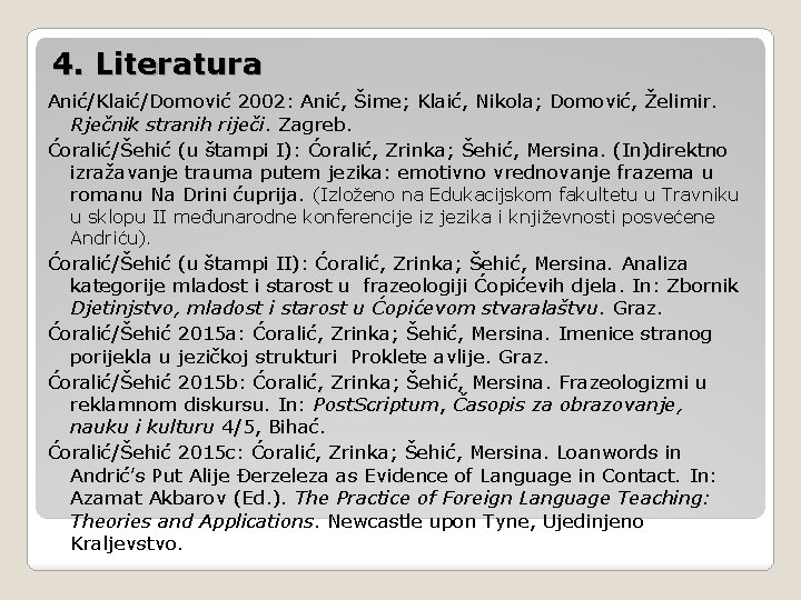 4. Literatura Anić/Klaić/Domović 2002: Anić, Šime; Klaić, Nikola; Domović, Želimir. Rječnik stranih riječi. Zagreb.