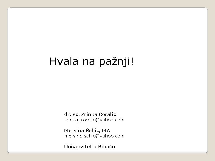 Hvala na pažnji! dr. sc. Zrinka Ćoralić zrinka_coralic@yahoo. com Mersina Šehić, MA mersina. sehic@yahoo.