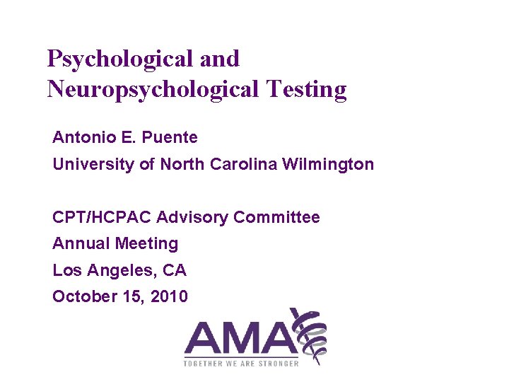 Psychological and Neuropsychological Testing Antonio E. Puente University of North Carolina Wilmington CPT/HCPAC Advisory