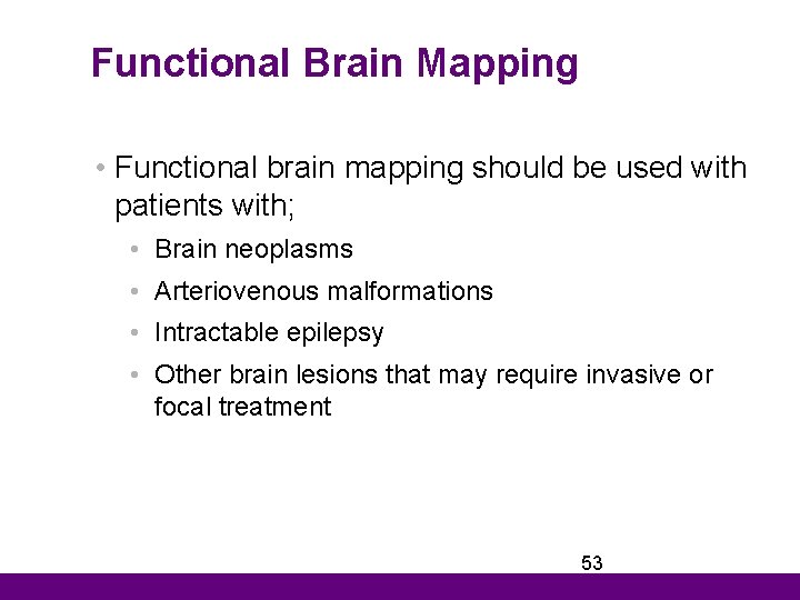 Functional Brain Mapping • Functional brain mapping should be used with patients with; •