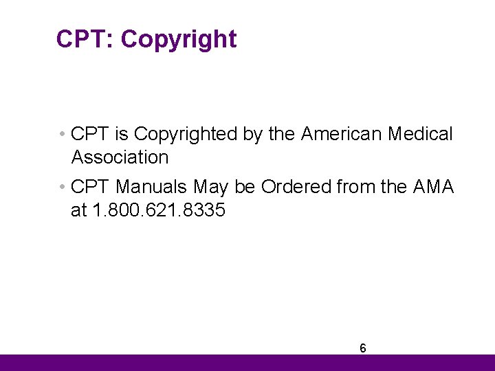 CPT: Copyright • CPT is Copyrighted by the American Medical Association • CPT Manuals