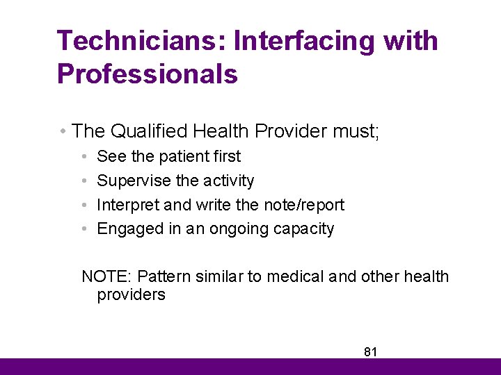 Technicians: Interfacing with Professionals • The Qualified Health Provider must; • • See the