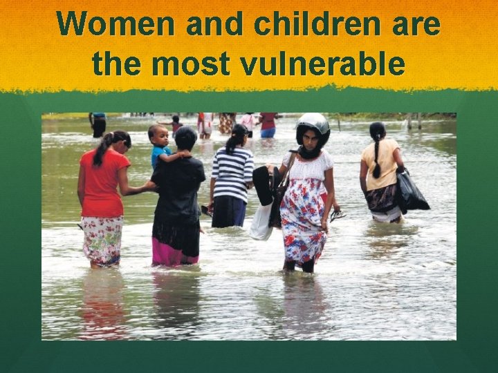 Women and children are the most vulnerable 