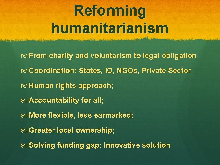 Reforming humanitarianism From charity and voluntarism to legal obligation Coordination: States, IO, NGOs, Private
