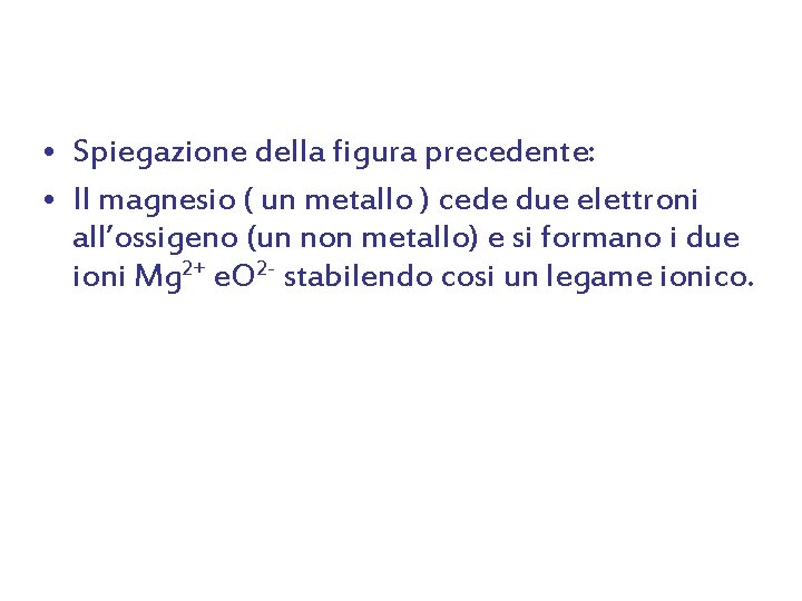  • Spiegazione della figura precedente: • Il magnesio ( un metallo ) cede