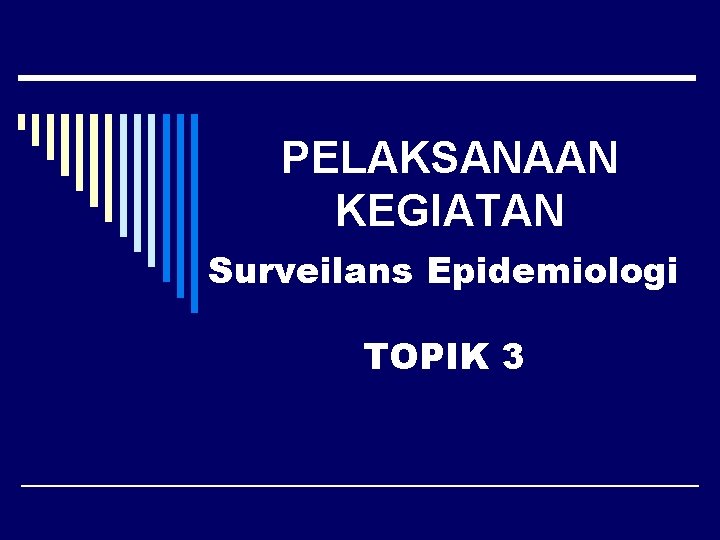 PELAKSANAAN KEGIATAN Surveilans Epidemiologi TOPIK 3 