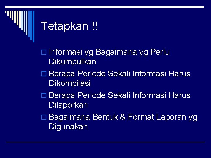 Tetapkan !! o Informasi yg Bagaimana yg Perlu Dikumpulkan o Berapa Periode Sekali Informasi