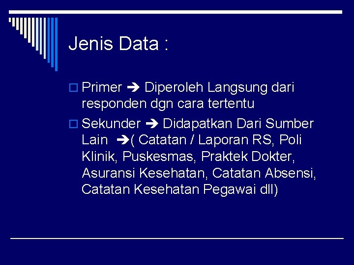 Jenis Data : o Primer Diperoleh Langsung dari responden dgn cara tertentu o Sekunder