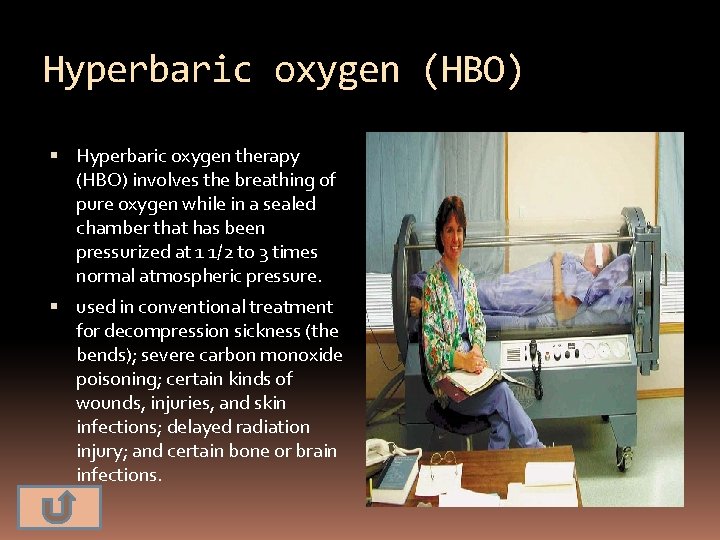 Hyperbaric oxygen (HBO) Hyperbaric oxygen therapy (HBO) involves the breathing of pure oxygen while