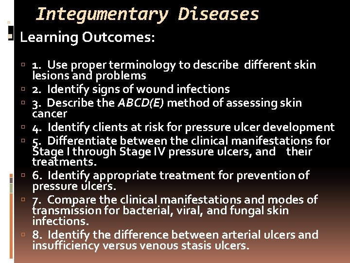 Integumentary Diseases Learning Outcomes: 1. Use proper terminology to describe different skin lesions and