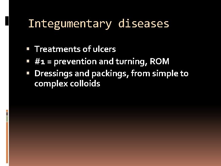 Integumentary diseases Treatments of ulcers #1 = prevention and turning, ROM Dressings and packings,