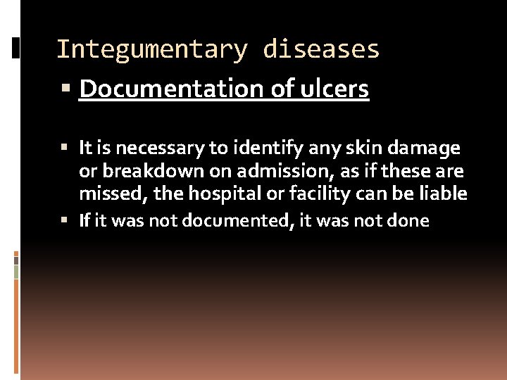 Integumentary diseases Documentation of ulcers It is necessary to identify any skin damage or