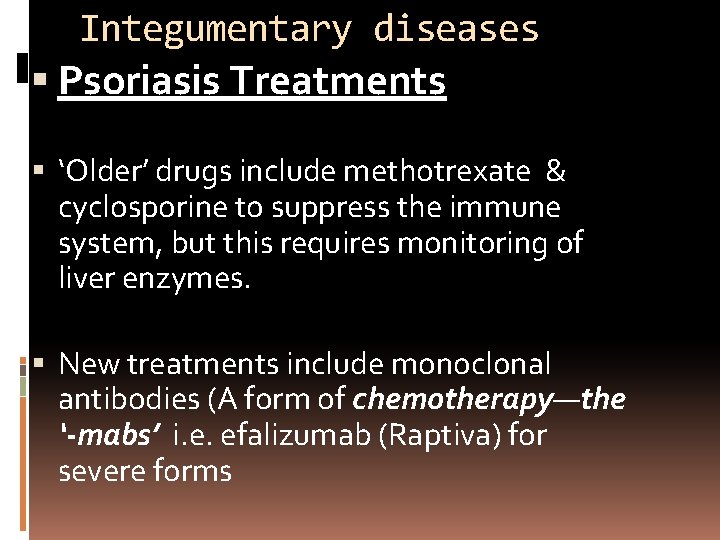 Integumentary diseases Psoriasis Treatments ‘Older’ drugs include methotrexate & cyclosporine to suppress the immune