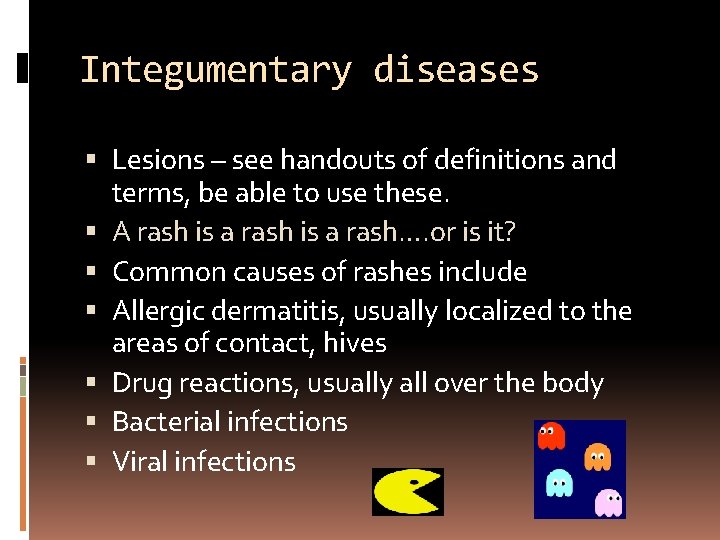 Integumentary diseases Lesions – see handouts of definitions and terms, be able to use