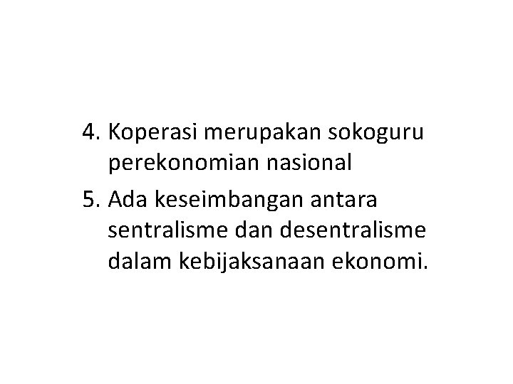 4. Koperasi merupakan sokoguru perekonomian nasional 5. Ada keseimbangan antara sentralisme dan desentralisme dalam