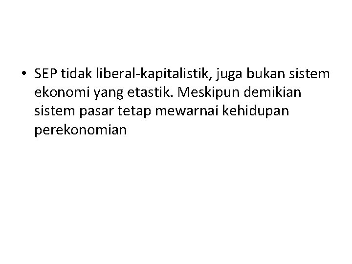  • SEP tidak liberal-kapitalistik, juga bukan sistem ekonomi yang etastik. Meskipun demikian sistem