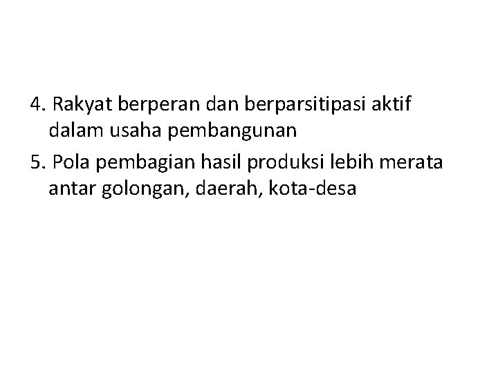 4. Rakyat berperan dan berparsitipasi aktif dalam usaha pembangunan 5. Pola pembagian hasil produksi