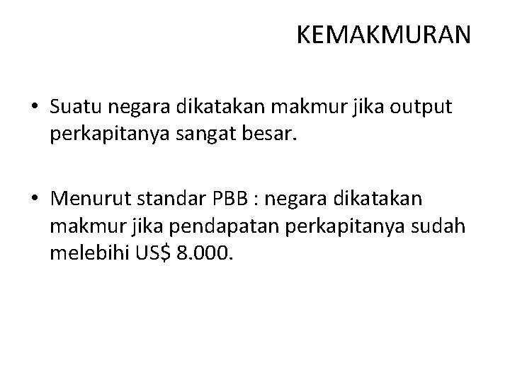 KEMAKMURAN • Suatu negara dikatakan makmur jika output perkapitanya sangat besar. • Menurut standar