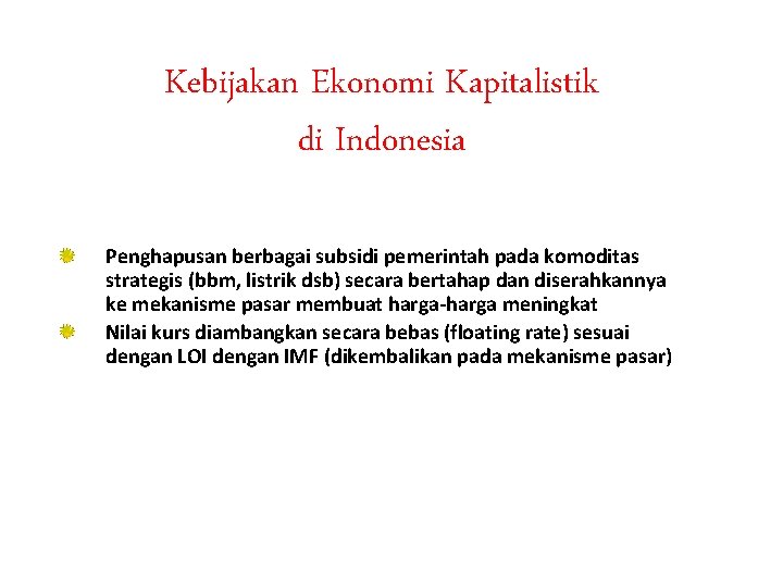 Kebijakan Ekonomi Kapitalistik di Indonesia Penghapusan berbagai subsidi pemerintah pada komoditas strategis (bbm, listrik