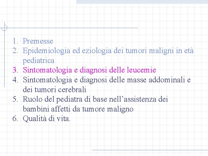 1. Premesse 2. Epidemiologia ed eziologia dei tumori maligni in età pediatrica 3. Sintomatologia