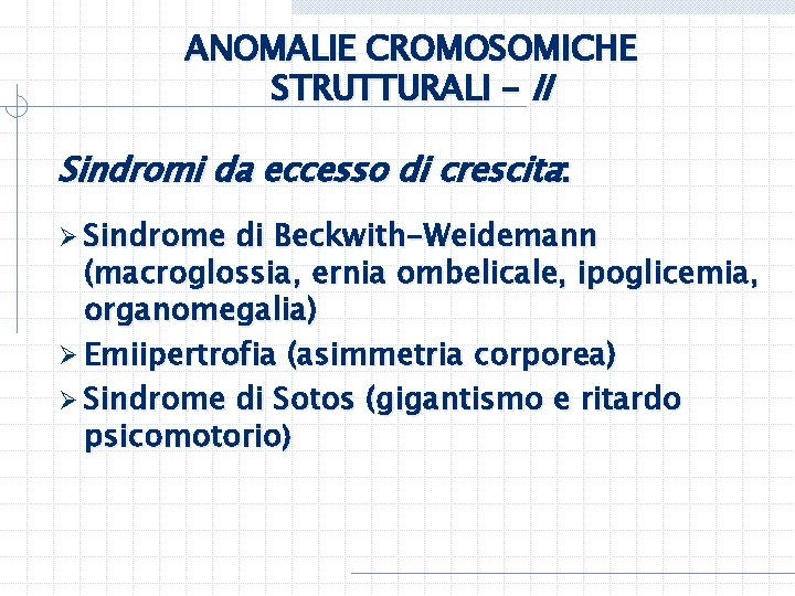 ANOMALIE CROMOSOMICHE STRUTTURALI - II Sindromi da eccesso di crescita: Ø Sindrome di Beckwith-Weidemann