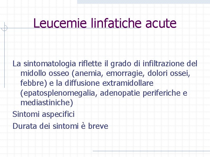 Leucemie linfatiche acute La sintomatologia riflette il grado di infiltrazione del midollo osseo (anemia,