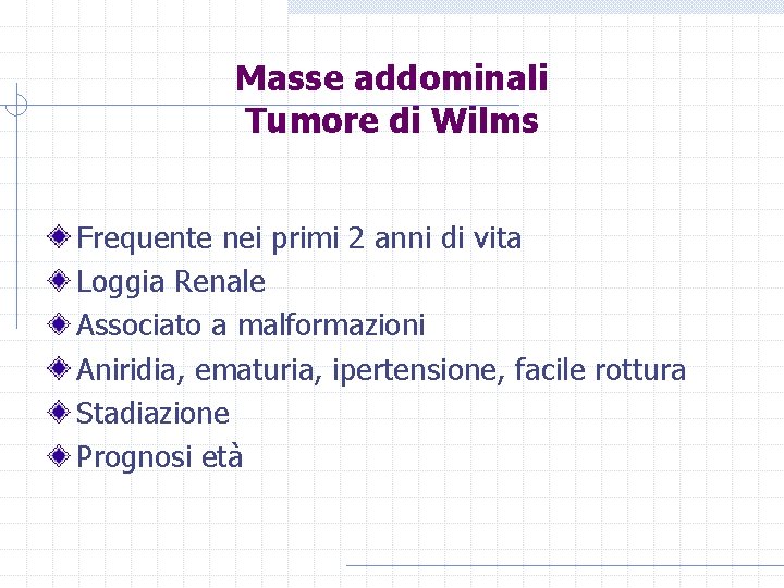 Masse addominali Tumore di Wilms Frequente nei primi 2 anni di vita Loggia Renale