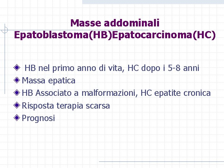 Masse addominali Epatoblastoma(HB)Epatocarcinoma(HC) HB nel primo anno di vita, HC dopo i 5 -8