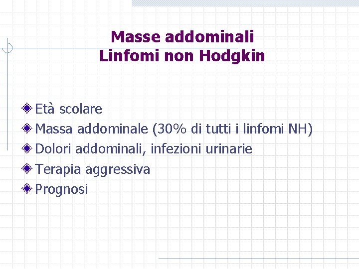 Masse addominali Linfomi non Hodgkin Età scolare Massa addominale (30% di tutti i linfomi