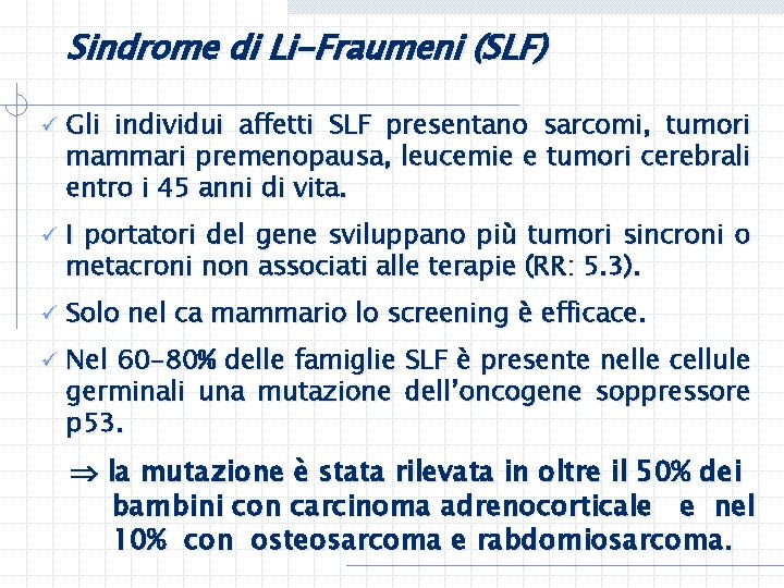 Sindrome di Li-Fraumeni (SLF) ü Gli individui affetti SLF presentano sarcomi, tumori mammari premenopausa,