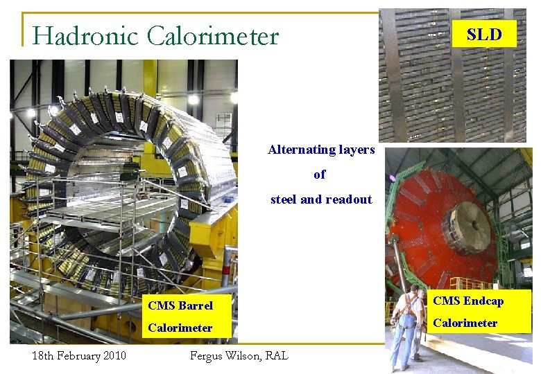 Hadronic Calorimeter SLD Alternating layers of steel and readout 18 th February 2010 CMS