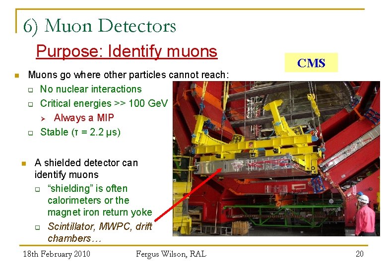 6) Muon Detectors Purpose: Identify muons Muons go where other particles cannot reach: q