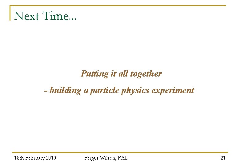 Next Time. . . Putting it all together - building a particle physics experiment