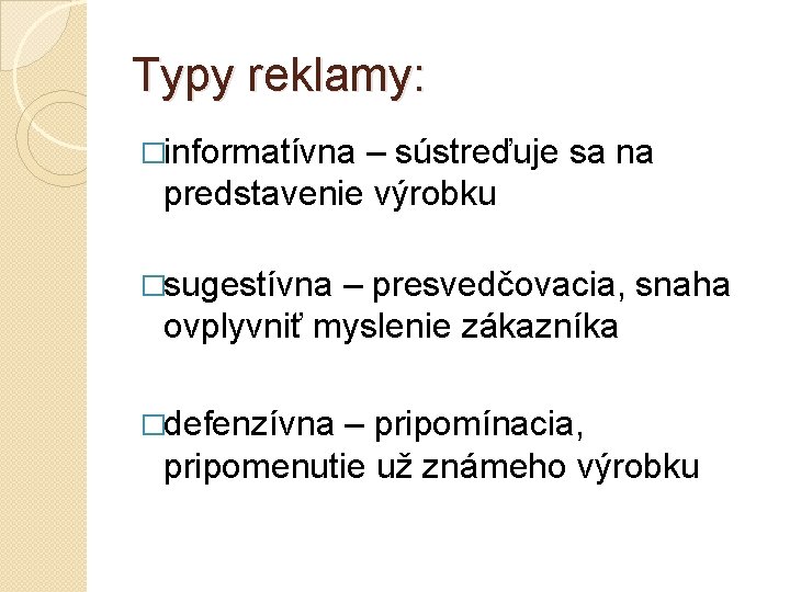 Typy reklamy: �informatívna – sústreďuje sa na predstavenie výrobku �sugestívna – presvedčovacia, snaha ovplyvniť