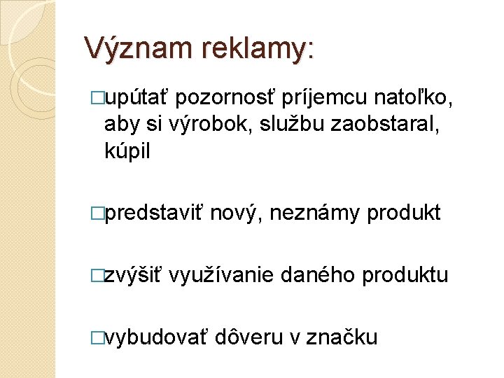 Význam reklamy: �upútať pozornosť príjemcu natoľko, aby si výrobok, službu zaobstaral, kúpil �predstaviť �zvýšiť