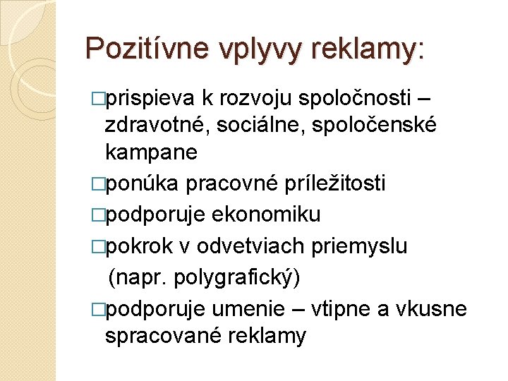 Pozitívne vplyvy reklamy: �prispieva k rozvoju spoločnosti – zdravotné, sociálne, spoločenské kampane �ponúka pracovné