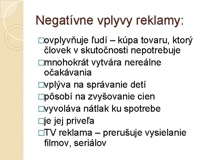 Negatívne vplyvy reklamy: �ovplyvňuje ľudí – kúpa tovaru, ktorý človek v skutočnosti nepotrebuje �mnohokrát