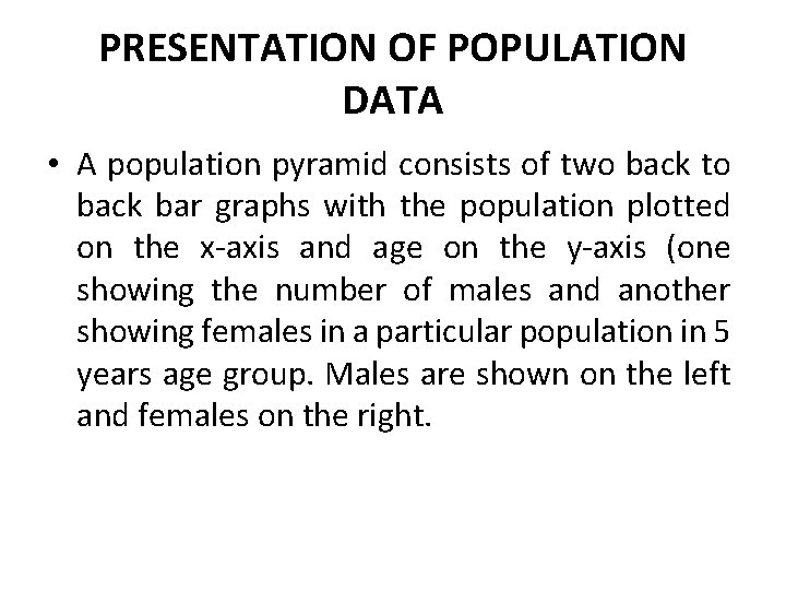 PRESENTATION OF POPULATION DATA • A population pyramid consists of two back to back PRESENTATION OF POPULATION DATA • A population pyramid consists of two back to back