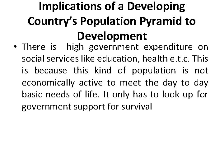 Implications of a Developing Country’s Population Pyramid to Development • There is high government Implications of a Developing Country’s Population Pyramid to Development • There is high government