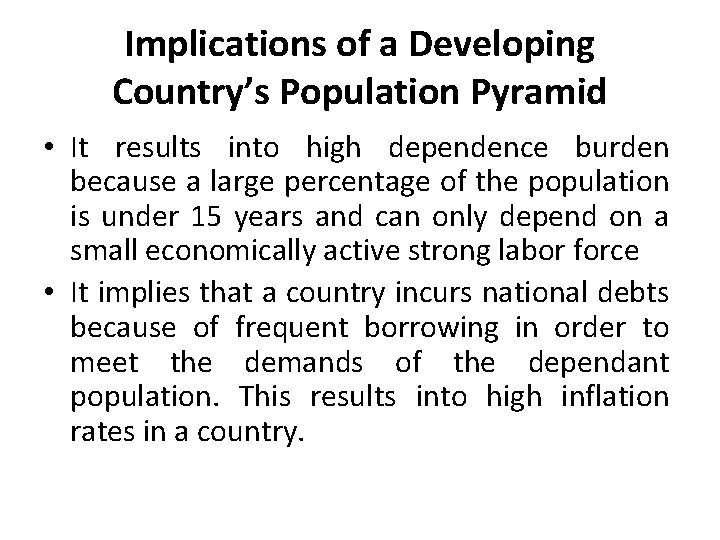 Implications of a Developing Country’s Population Pyramid • It results into high dependence burden Implications of a Developing Country’s Population Pyramid • It results into high dependence burden