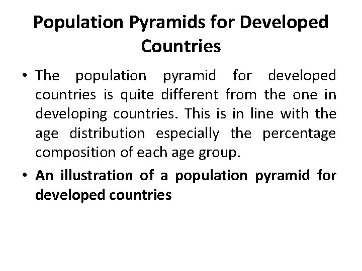 Population Pyramids for Developed Countries • The population pyramid for developed countries is quite Population Pyramids for Developed Countries • The population pyramid for developed countries is quite