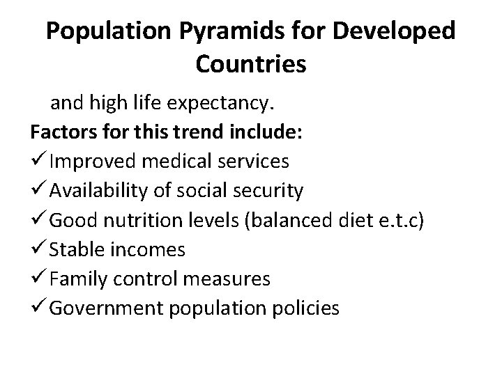 Population Pyramids for Developed Countries and high life expectancy. Factors for this trend include: Population Pyramids for Developed Countries and high life expectancy. Factors for this trend include: