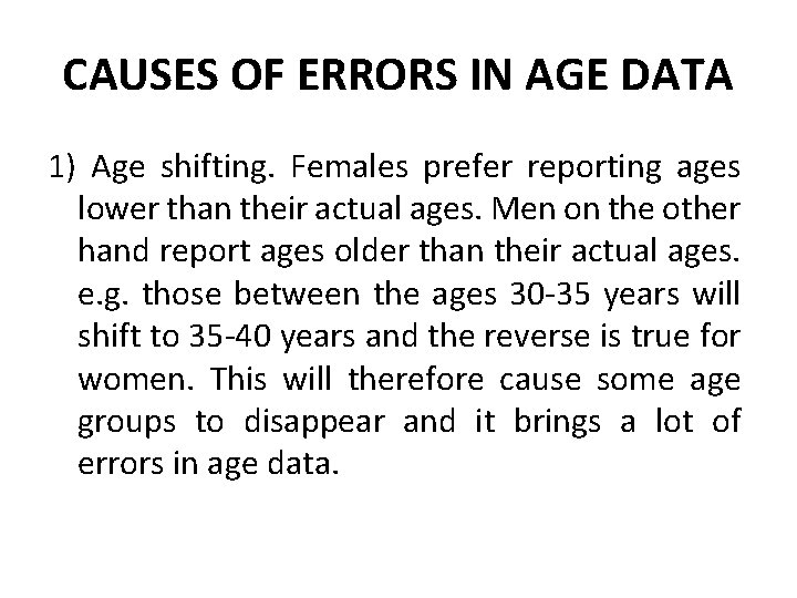 CAUSES OF ERRORS IN AGE DATA 1) Age shifting. Females prefer reporting ages lower CAUSES OF ERRORS IN AGE DATA 1) Age shifting. Females prefer reporting ages lower