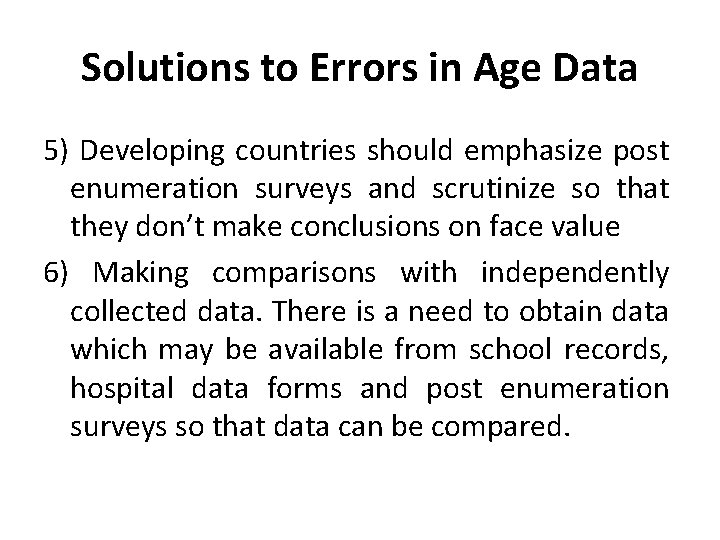 Solutions to Errors in Age Data 5) Developing countries should emphasize post enumeration surveys Solutions to Errors in Age Data 5) Developing countries should emphasize post enumeration surveys